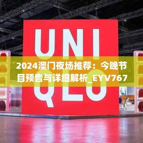 2024澳门夜场推荐:今晚节目预告与详细解析_EYV767.17