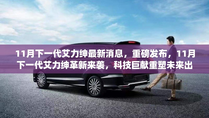 11月下一代艾力绅革新来袭,科技巨献重塑未来出行体验重磅发布