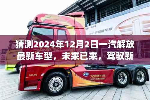 未来已至,一汽解放最新车型展望,驾驭新纪元,揭秘2024年车型猜想