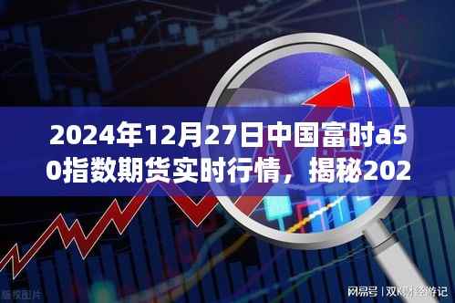 揭秘,中国富时A50指数期货实时行情分析(2024年12月27日)