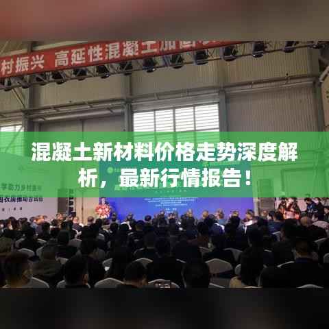混凝土新材料价格走势深度解析,最新行情报告!