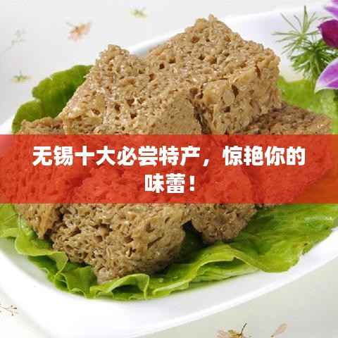 无锡十大必尝特产,惊艳你的味蕾!
