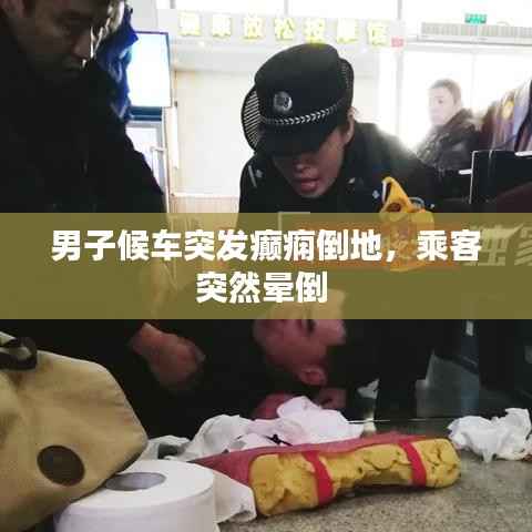 男子候车突发癫痫倒地,乘客突然晕倒