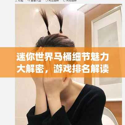 迷你世界马桶细节魅力大解密，游戏排名解读！