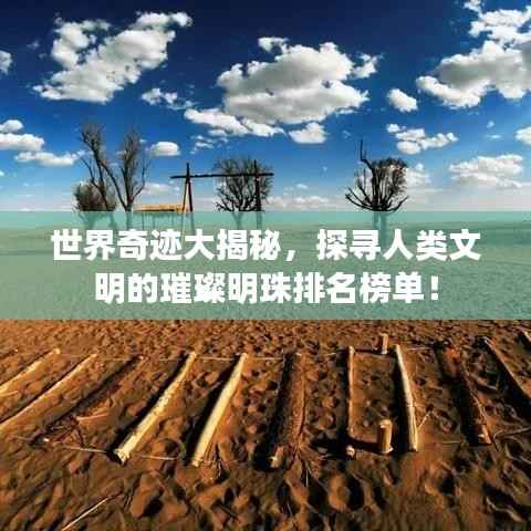 世界奇迹大揭秘,探寻人类文明的璀璨明珠排名榜单!