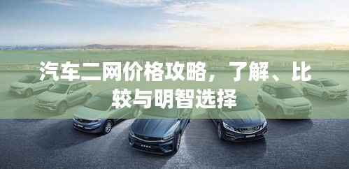 汽车二网价格攻略,了解、比较与明智选择