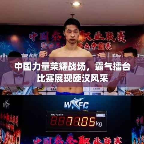 中国力量荣耀战场，霸气擂台比赛展现硬汉风采