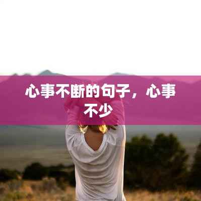 心事不断的句子，心事不少 